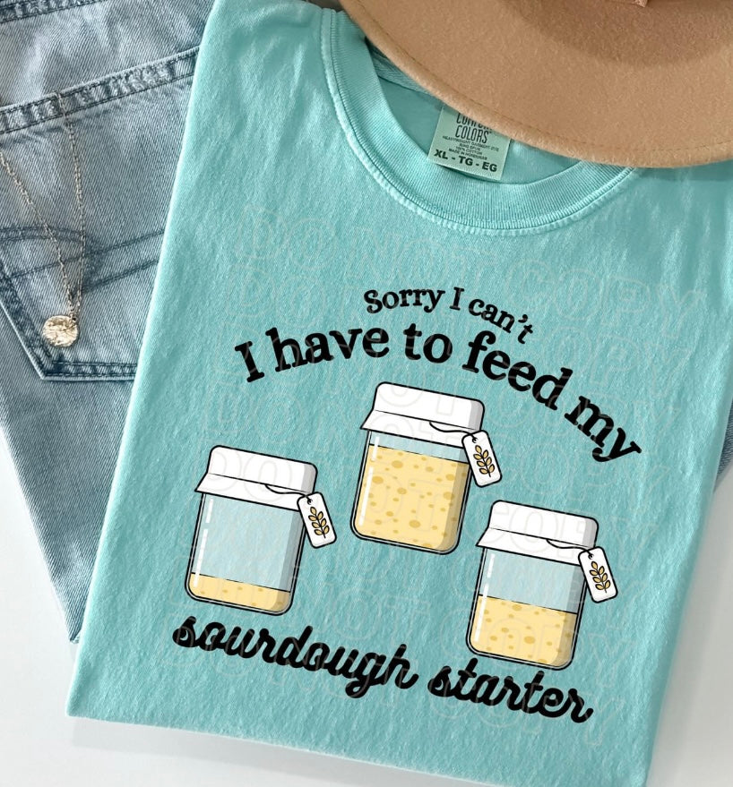 Sorry I have to feed my Sour Dough T Shirt